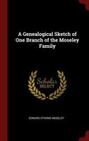 A Genealogical Sketch of One Branch of the Moseley Family - Primary Source Edition 1016067348 Book Cover