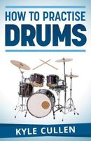 How To Practise Drums 1482078414 Book Cover