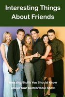 Interesting Things About Friends: Amazing Stuffs You Should Know About Your Comfortable Show B09TDS26WX Book Cover