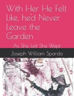 With Her He Felt Like, he'd Never Leave the Garden: As She Left She Wept B0FMRMRL4L Book Cover