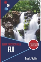 GUIDA TURISTICA DELLE FIJI 2026: Sussurri dell'isola, viste senza tempo, avventure non scritte (Italian Edition) B0FMDN5MLW Book Cover