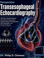Perioperative Transesophageal Echocardiography: TEE Views, Doppler Methods, Hemodynamic Assessment, Surgical Imaging, ICU Applications, Risk Stratification, and Decision Pathways B0H9Y4Q1X3 Book Cover