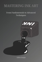 MASTERING INK ART: From Fundamental to Advanced Techniques B0DYXMQRR1 Book Cover