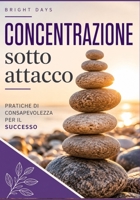 Concentrazione sotto attacco: pratiche di consapevolezza per il successo (Italian Edition) B0DR4HRZKP Book Cover