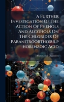 A Further Investigation Of The Action Of Phenols And Alcohols On The Chlorides Of Paranitroorthosulphobenzoic Acid B0FK827SZN Book Cover