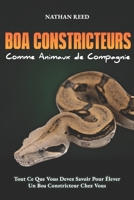 BOA CONSTRICTEURS Comme Animaux de Compagnie: Tout Ce Que Vous Devez Savoir Pour Élever Un Boa Constricteur Chez Vous (French Edition) B0F18T1DWS Book Cover