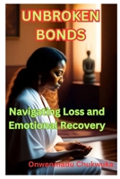 UNBROKEN BONDS: Navigating Loss and Emotional Recovery B0C128SQ8J Book Cover