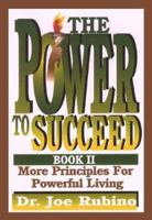 The Power to Succeed: More Principles for Powerful Living (Power to Succeed) 0967852951 Book Cover
