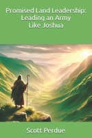 Promised Land Leadership: Leading an Army Like Joshua B0DQDPCDXL Book Cover
