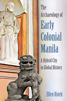 The Archaeology of Early Colonial Manila: A Hybrid City in Global History 0813079217 Book Cover