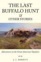 The Last Buffalo Hunt and Other Stories: Adventures in the Great American Outdoors 159152105X Book Cover