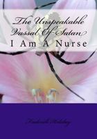 The Unspeakable Vassal Of Satan: I Am A Nurse 1545247234 Book Cover