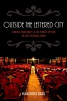 Outside the Lettered City: Cinema, Modernity, and the Public Sphere in Late Colonial India 0199394385 Book Cover