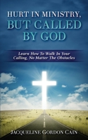 Hurt In Ministry But Called By God: Learn How To Walk In Your Calling, No Matter The Obstacles 1985286432 Book Cover