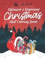 Offensive & Depraved Christmas Adult Coloring Book: Funny Shocking Festive Curse Words and Dirty Holiday Swearing Phrases for Those Who Love Vulgar ... and Relaxing Winter Designs Stocking Stuffer B08JB5WQDJ Book Cover