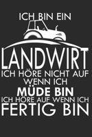Ich bin Landwirt - Ich h�re nicht auf wenn ich m�de bin - Ich h�re auf wenn ich fertig bin: A5 110 Seiten Punkteraster I Notizbuch I Landwirt I Landwirtschaft I Bauer I Trecker I Traktor I Geschenk 167136046X Book Cover