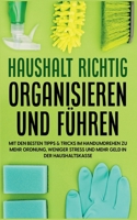 Haushalt richtig organisieren und führen: Mit den besten Tipps & Tricks im Handumdrehen zu mehr Ordnung, weniger Stress und mehr Geld in der Haushaltskasse 3756819388 Book Cover