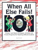 When All Else Fails: 101 Unique, Last-Resort Strategies, Activities, & Proven Programs for Reaching Difficult Students 1889636568 Book Cover