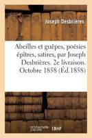 Abeilles Et Guêpes, Poésies Épîtres, Satires, Par Joseph Desbrières. 2e Livraison. Octobre 1858 2016196246 Book Cover