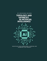 Topology and geometry in Artificial Intelligence: Manifolds high-dimensional learning and geometric deep models (Math and Artificial Intelligence) B0FNMT119G Book Cover