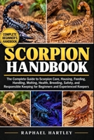 SCORPION HANDBOOK: The Complete Guide to Scorpion Care, Housing, Feeding, Handling, Molting, Health, Breeding, Safety, and Responsible Keeping for Beginners and Experienced Keepers B0HJN4L77N Book Cover