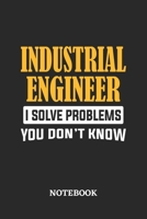 Industrial Engineer I Solve Problems You Don't Know Notebook: 6x9 inches - 110 ruled, lined pages - Greatest Passionate Office Job Journal Utility - Gift, Present Idea 1674787359 Book Cover