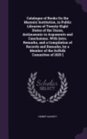 Catalogue of Books on the Masonic Institution, in Public Libraries of Twenty-Eight States of the Union, Antimasonic in Arguments and Conclusions. with Intro. Remarks, and a Compilation of Records and  1358199043 Book Cover