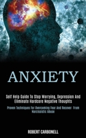 Anxiety: Self Help Guide to Stop Worrying, Depression and Eliminate Hardcore Negative Thoughts (Proven Techniques for Overcoming Fear and Recover From Narcissistic Abuse) 1989920128 Book Cover
