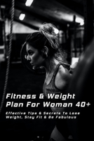 Fitness & Weight Plan For Woman 40+: Effective Tips & Secrets To Lose Weight, Stay Fit & Be Fabulous: Workout Guide B095Q1PS1P Book Cover