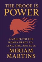 The Proof Is Power: A Manifesto for Women Ready to Lead, Rise, and Rule B0F8VMSSML Book Cover