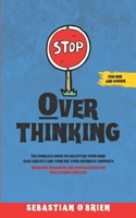 Stop Overthinking: The Complete guide to declutter your mind, ease anxiety, and turn off your intensive thoughts. Overcome indecision and ... Life. For men and women. B08CWD65TJ Book Cover