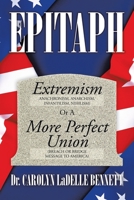 Epitaph: Extremism Anachronism, Anarchism, Infantilism, Nihilism or a More Perfect Union Breach or Bridge Message to America 1669824969 Book Cover