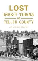 Lost Ghost Towns of Teller County 1467135127 Book Cover