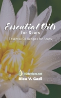 Essential Oils for Scars: Essential Oil Recipes for Scars 169001895X Book Cover