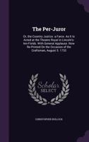 The Per-Juror: Or, the Country Justice. a Farce. As It Is Acted at the Theatre Royal in Lincoln's-Inn-Fields. With General Applause. Now Re-Printed On the Occasion of the Craftsman, August 5. 1732 1359321152 Book Cover