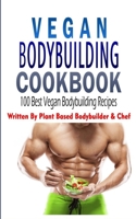 Vegan Bodybuilding Cookbook: 100 Best Vegan Bodybuilding Recipes: Written By Plant Based Bodybuilder & Chef (Vegan Bodybuilding and Fitness, Vegan Bodybuilding, Plant Based Bodybuilding) 1077390912 Book Cover