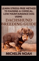 Learn Stress-Free Method To Raising A Comical, Low Maintainance Dog Using Dachshund Breeding Guide B0BFTY3MC7 Book Cover