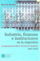 Industria, Finanzas E Instituciones En La Argentina: La Experiencia del Banco Nacional de Desarrollo, 1967-1976 (Coleccion Convergencia) 9875580279 Book Cover
