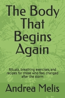 The Body That Begins Again: Rituals, breathing exercises, and recipes for those who feel changed after the storm B0F7LW3XWC Book Cover
