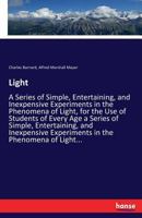 Light - A Series of Simple, Entertaining, and Inexpensive Experiments in the Phenomena of Light, for the Use of Students of Every Age 3337266975 Book Cover