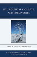 Evil, Political Violence, and Forgiveness: Essays in Honor of Claudia Card 073913650X Book Cover