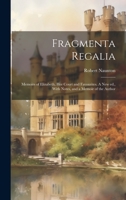 Fragmenta Regalia: Memoirs of Elizabeth, her Court and Favourites. A new ed., With Notes, and a Memoir of the Author 1020766522 Book Cover