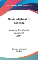 Dante Alighieri In Ravenna: Memorie Storiche Con Documenti 1436818311 Book Cover