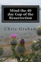 Mind the 40 day Gap of the Resurrection 1492147125 Book Cover