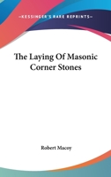 The Laying Of Masonic Corner Stones 1425336655 Book Cover