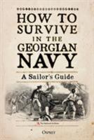 How to Survive in the Georgian Navy: A Sailor's Guide 1472830873 Book Cover