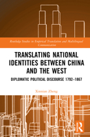 Translating National Identities Between China and the West: Diplomatic Political Discourse 1792–1867 (Routledge Studies in Empirical Translation and Multilingual Communication) 1032936797 Book Cover
