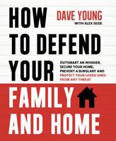 How to Defend Your Family and Home: Outsmart an Invader, Secure Your Home, Prevent a Burglary and Protect Your Loved Ones from Any Threat 1624143636 Book Cover