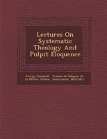 Lectures on Systematic Theology and Pulpit Eloquence 1288001452 Book Cover