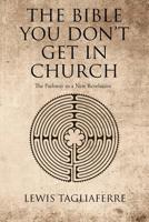 The Bible You Don't Get In Church: The Pathway to a New Revelation 1644920204 Book Cover